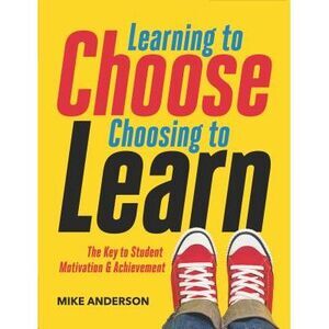 Learning to Choose, Choosing to Learn: The Key to Student Motivation and Achieve